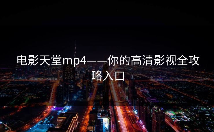 电影天堂mp4——你的高清影视全攻略入口